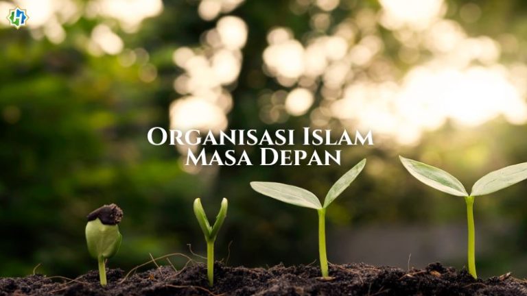 Membangun Kekuatan Organisasi Islam Masa Depan: Menuju Peradaban Islam yang Relevan dan Berkesinambungan