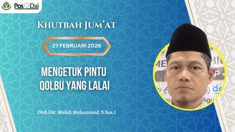 KHUTBAH JUM’AT Mengetuk Pintu Qolbu yang Lalai
